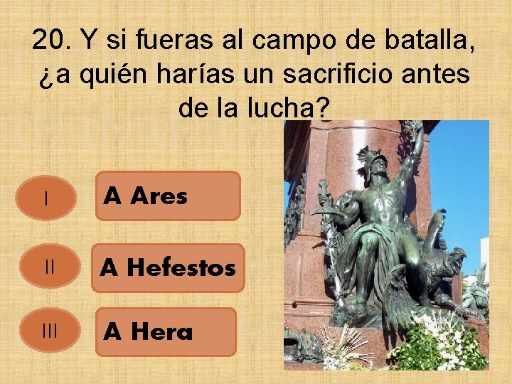 20. Y si fueras al campo de batalla, ¿a quién harías un sacrificio antes