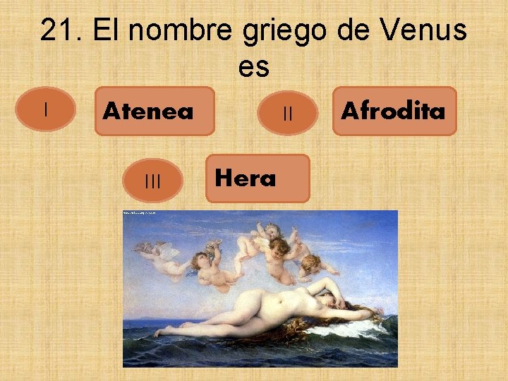 21. El nombre griego de Venus es I II Atenea III Hera Afrodita 