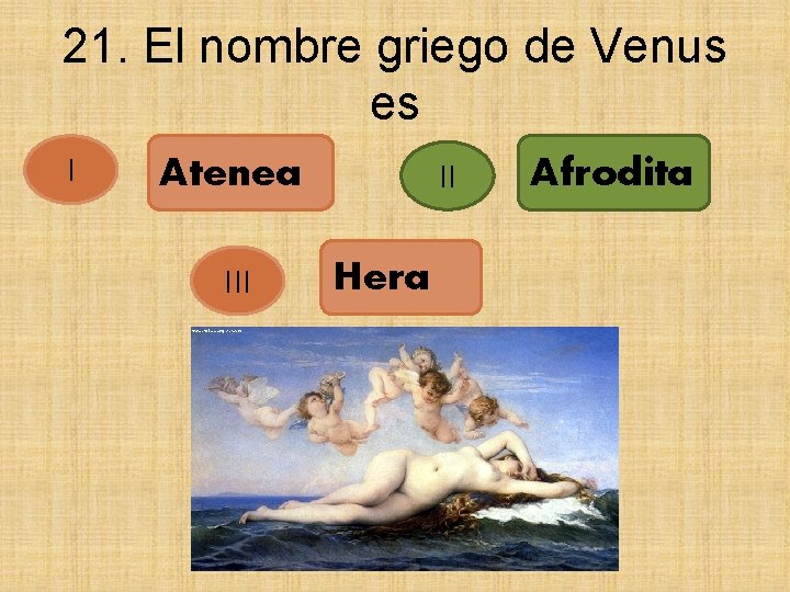 21. El nombre griego de Venus es I II Atenea III Hera Afrodita 