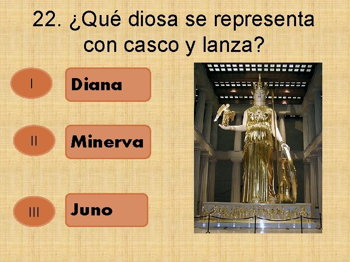 22. ¿Qué diosa se representa con casco y lanza? I Diana II Minerva III