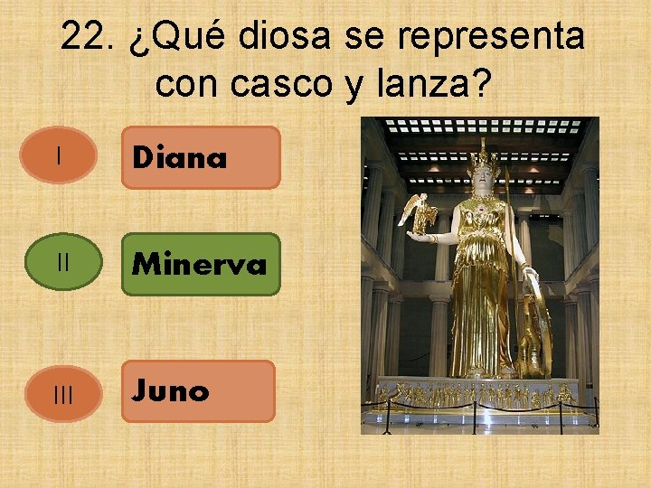 22. ¿Qué diosa se representa con casco y lanza? I Diana II Minerva III