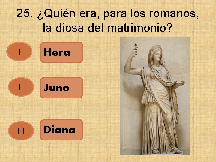 25. ¿Quién era, para los romanos, la diosa del matrimonio? I Hera II Juno