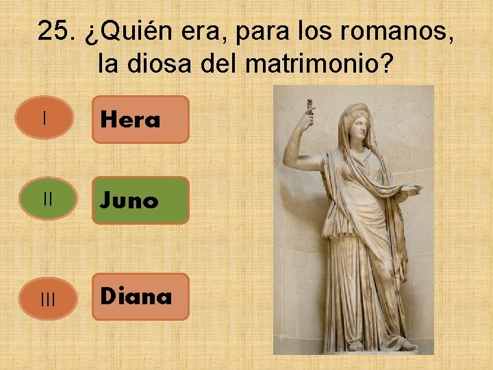 25. ¿Quién era, para los romanos, la diosa del matrimonio? I Hera II Juno