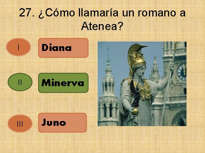 27. ¿Cómo llamaría un romano a Atenea? I Diana II Minerva III Juno 