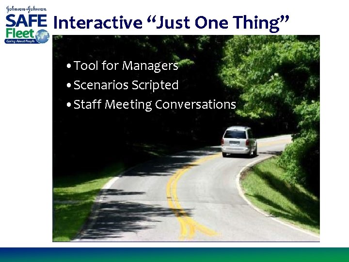 Interactive “Just One Thing” • Tool for Managers • Scenarios Scripted • Staff Meeting