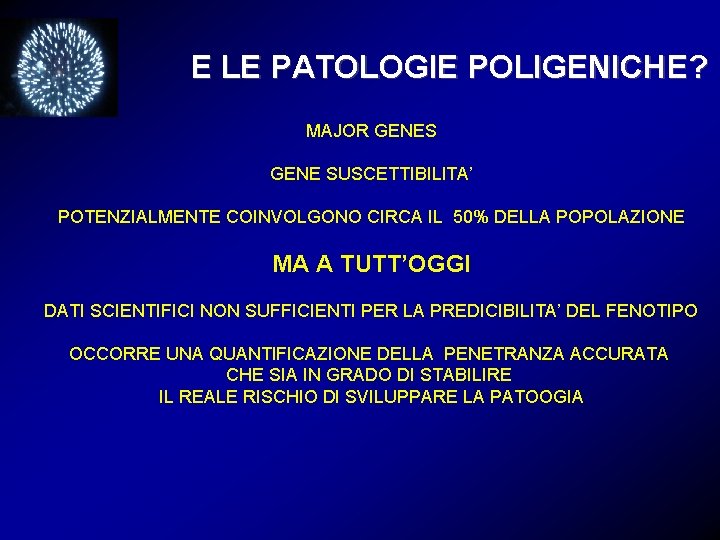 E LE PATOLOGIE POLIGENICHE? MAJOR GENES GENE SUSCETTIBILITA’ POTENZIALMENTE COINVOLGONO CIRCA IL 50% DELLA