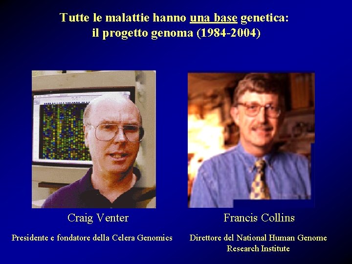 Tutte le malattie hanno una base genetica: il progetto genoma (1984 -2004) Craig Venter