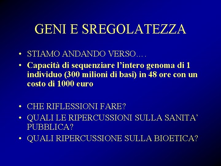 GENI E SREGOLATEZZA • STIAMO ANDANDO VERSO…. • Capacità di sequenziare l’intero genoma di