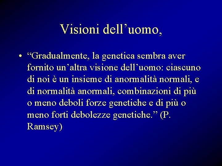 Visioni dell’uomo, • “Gradualmente, la genetica sembra aver fornito un’altra visione dell’uomo: ciascuno di