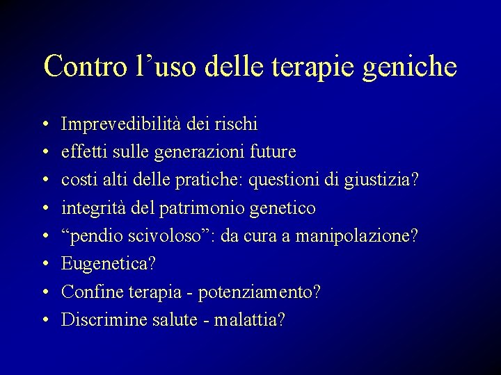 Contro l’uso delle terapie geniche • • Imprevedibilità dei rischi effetti sulle generazioni future