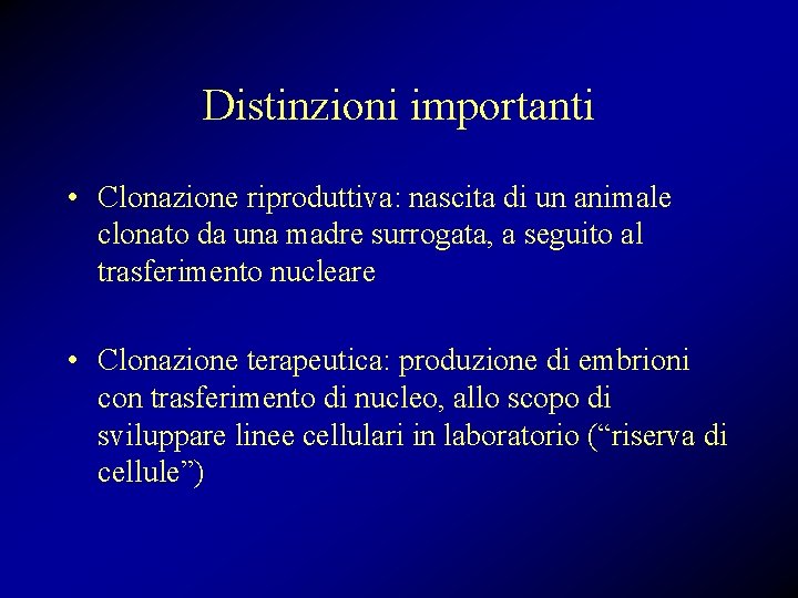 Distinzioni importanti • Clonazione riproduttiva: nascita di un animale clonato da una madre surrogata,