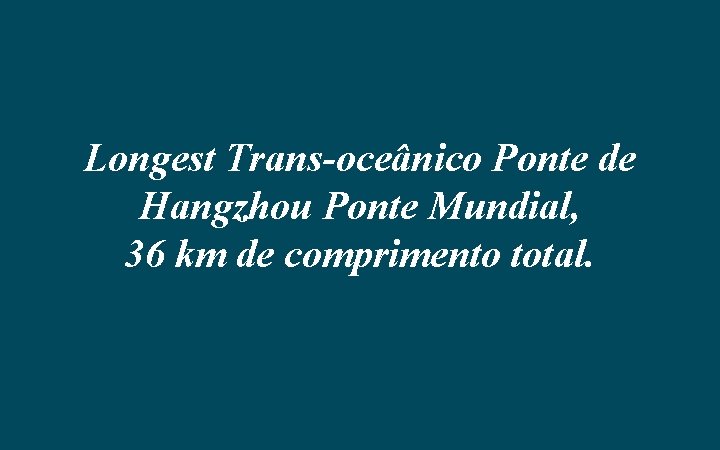 Longest Trans-oceânico Ponte de Hangzhou Ponte Mundial, 36 km de comprimento total. 