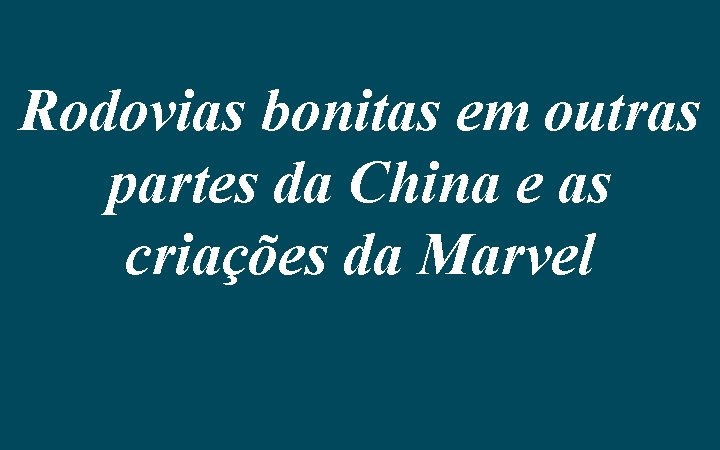 Rodovias bonitas em outras partes da China e as criações da Marvel 