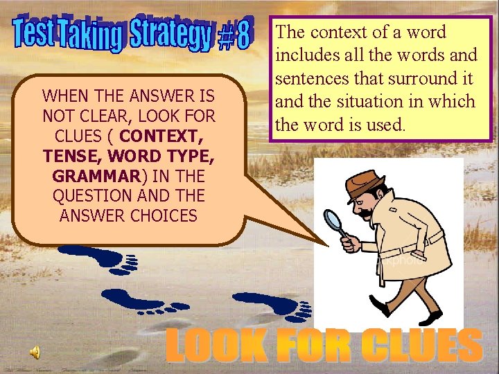 WHEN THE ANSWER IS NOT CLEAR, LOOK FOR CLUES ( CONTEXT, TENSE, WORD TYPE,