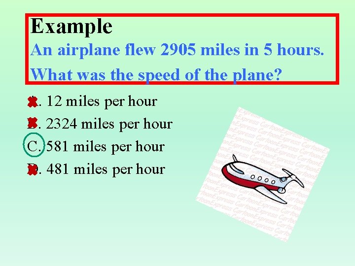 Example An airplane flew 2905 miles in 5 hours. What was the speed of Example An airplane flew 2905 miles in 5 hours. What was the speed of