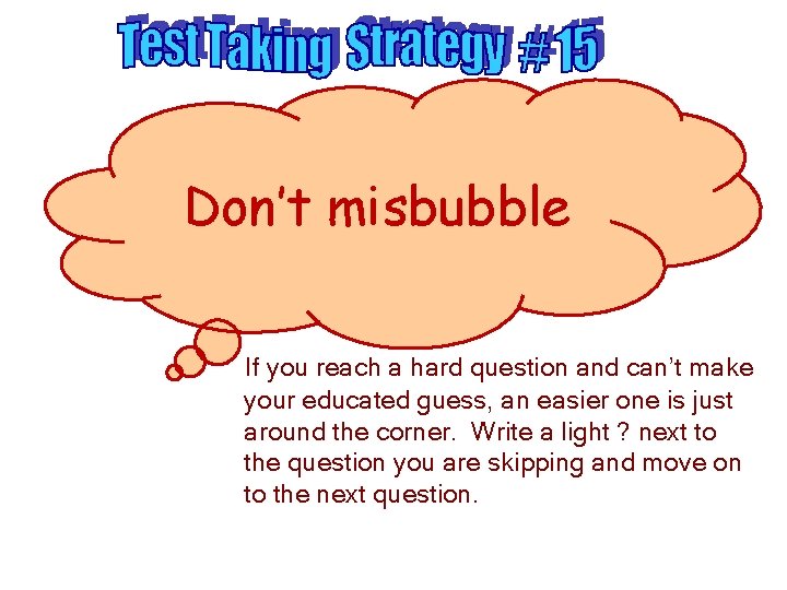 Don’t misbubble If you reach a hard question and can’t make your educated guess,