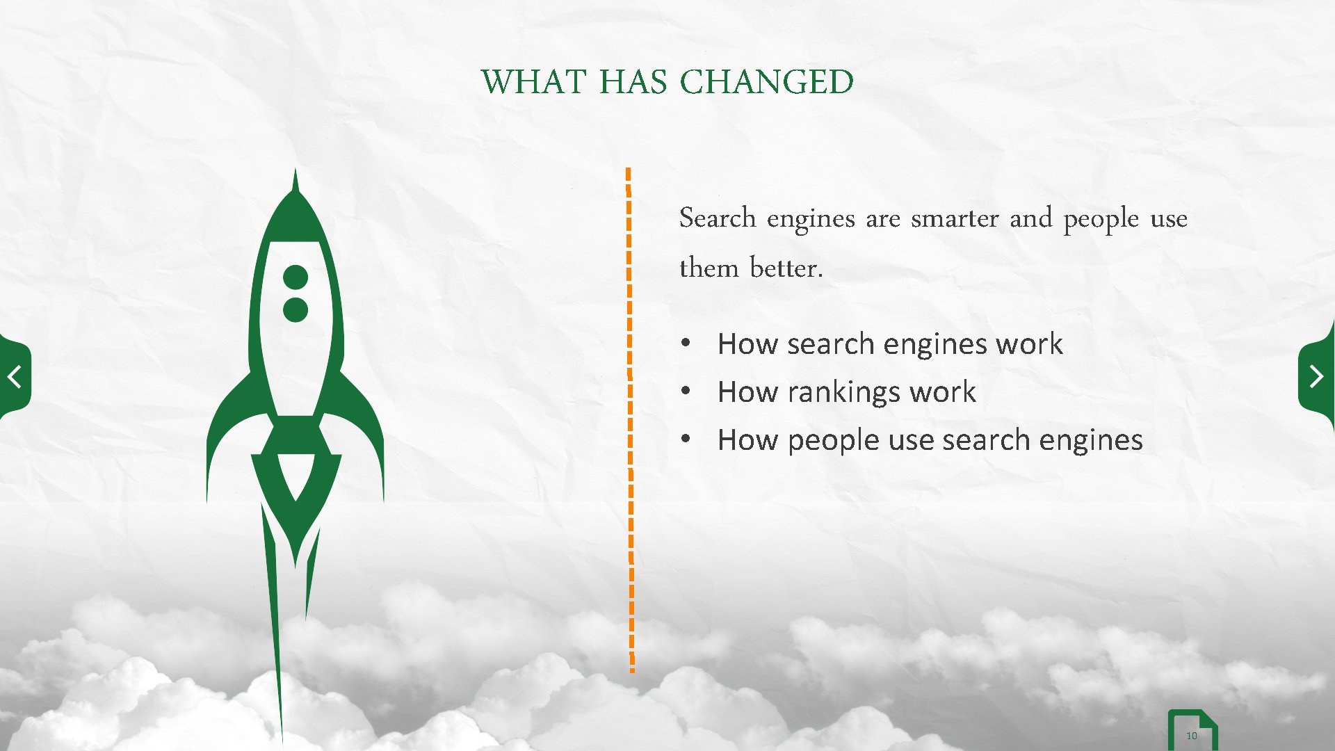 WHAT HAS CHANGED Search engines are smarter and people use them better. • How