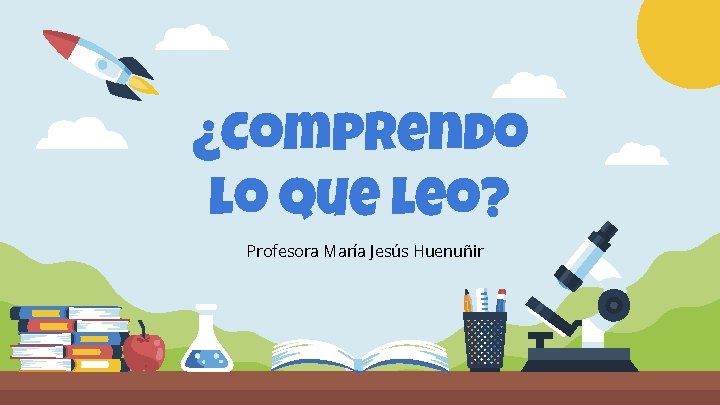 ¿Comprendo lo que leo? Profesora María Jesús Huenuñir 