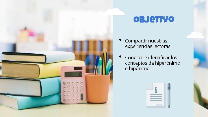 Objetivo • • Compartir nuestras experiencias lectoras Conocer e identificar los conceptos de hiperónimo