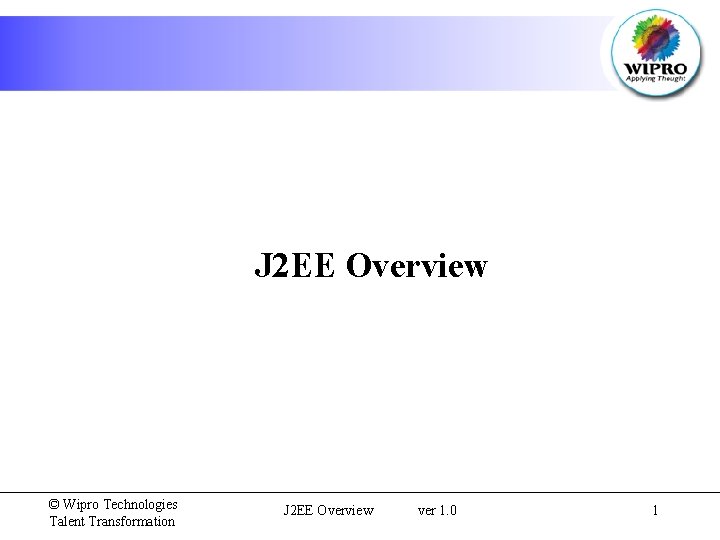 J 2 EE Overview © Wipro Technologies Talent Transformation J 2 EE Overview ver