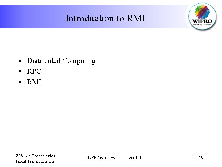 Introduction to RMI • Distributed Computing • RPC • RMI © Wipro Technologies Talent