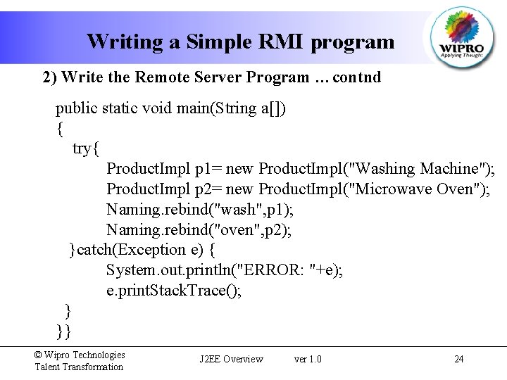 Writing a Simple RMI program 2) Write the Remote Server Program …contnd public static