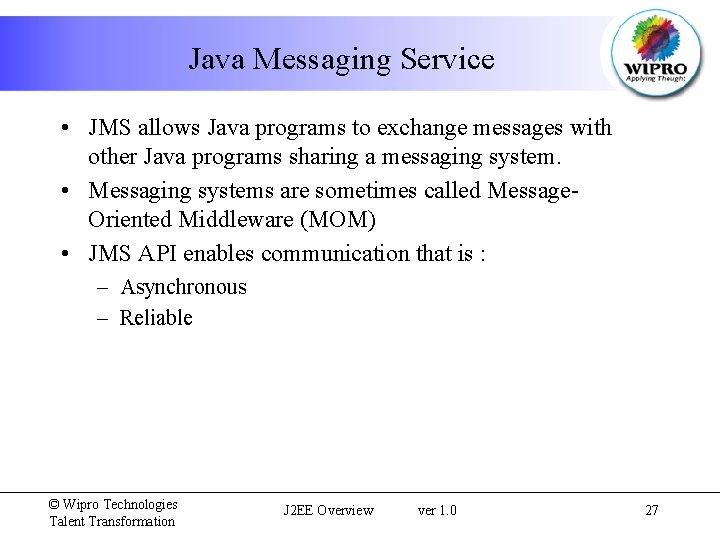 Java Messaging Service • JMS allows Java programs to exchange messages with other Java