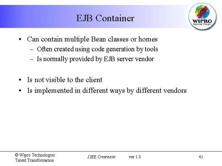 EJB Container • Can contain multiple Bean classes or homes – Often created using