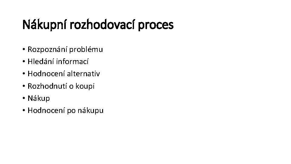 Nákupní rozhodovací proces • Rozpoznání problému • Hledání informací • Hodnocení alternativ • Rozhodnutí