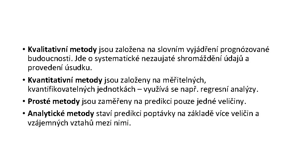  • Kvalitativní metody jsou založena na slovním vyjádření prognózované budoucnosti. Jde o systematické