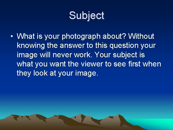 Subject • What is your photograph about? Without knowing the answer to this question