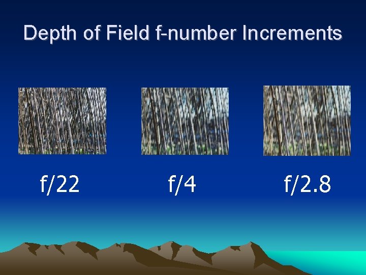 Depth of Field f-number Increments f/22 f/4 f/2. 8 