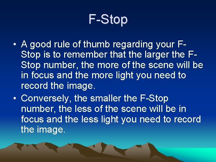 F-Stop • A good rule of thumb regarding your FStop is to remember that