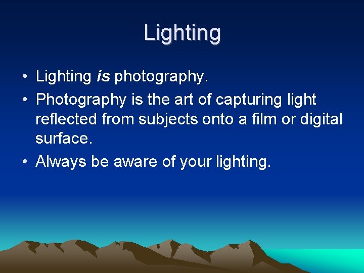 Lighting • Lighting is photography. • Photography is the art of capturing light reflected