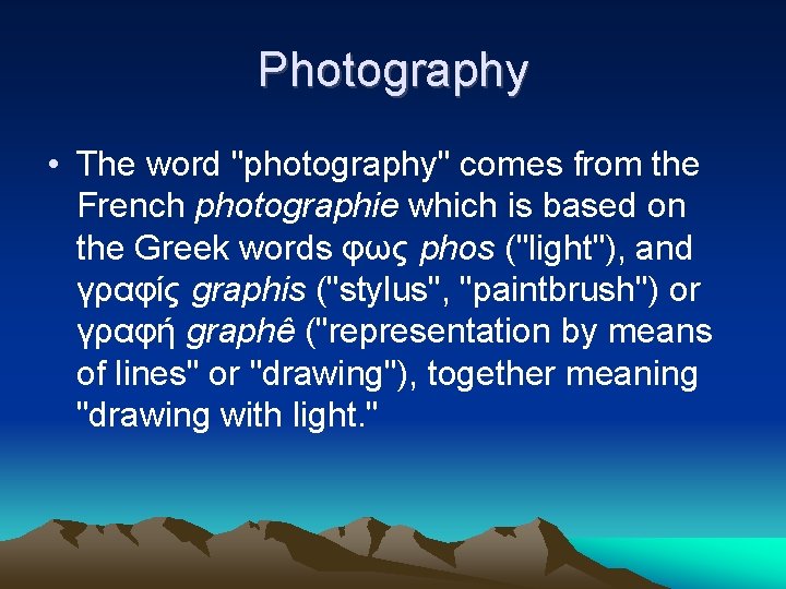 Photography • The word "photography" comes from the French photographie which is based on