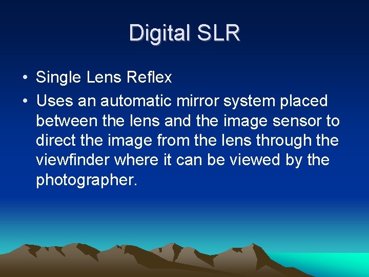Digital SLR • Single Lens Reflex • Uses an automatic mirror system placed between