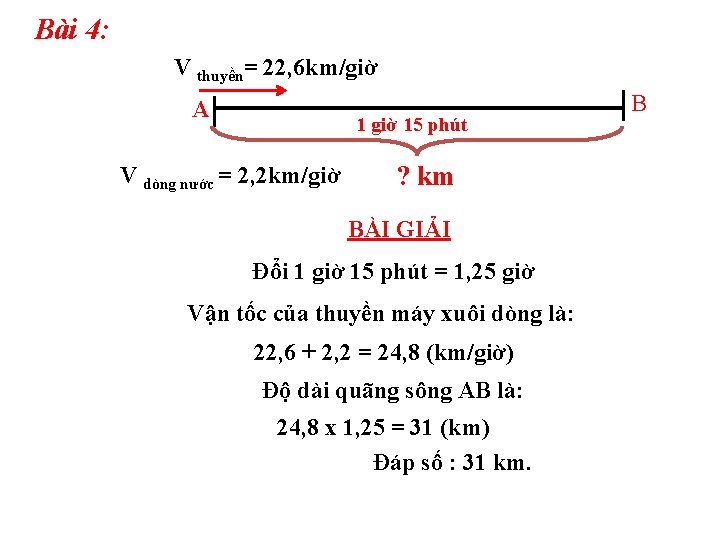 Bài 4: V thuyền= 22, 6 km/giờ A 1 giờ 15 phút V dòng