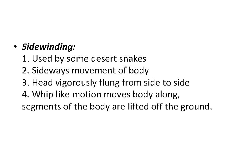  • Sidewinding: 1. Used by some desert snakes 2. Sideways movement of body