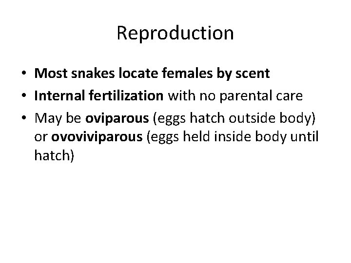 Reproduction • Most snakes locate females by scent • Internal fertilization with no parental