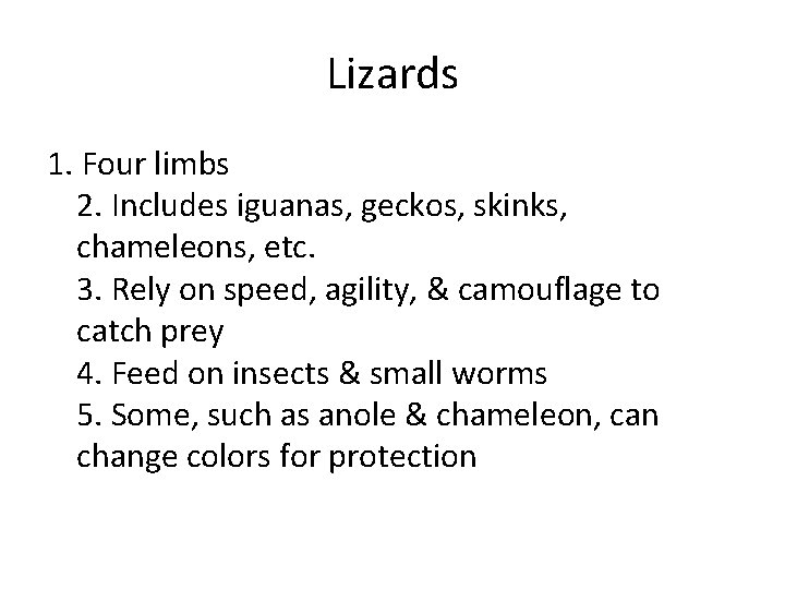 Lizards 1. Four limbs 2. Includes iguanas, geckos, skinks, chameleons, etc. 3. Rely on