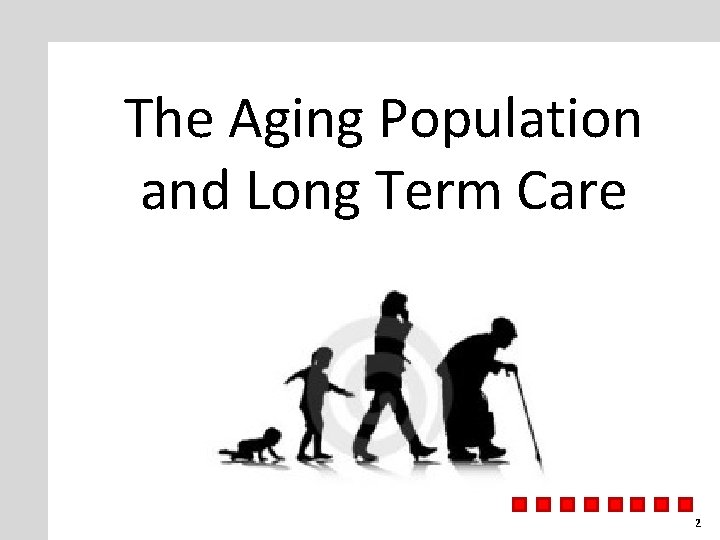 The Aging Population and Long Term Care 2 