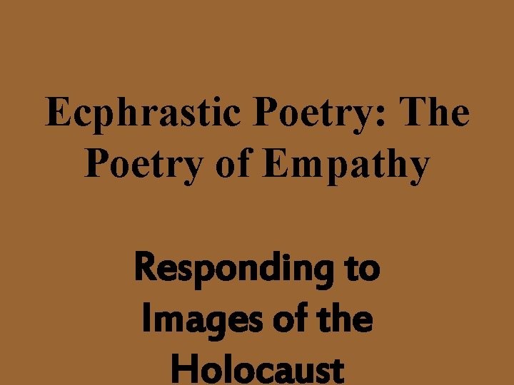 Ecphrastic Poetry: The Poetry of Empathy Responding to Images of the Holocaust 