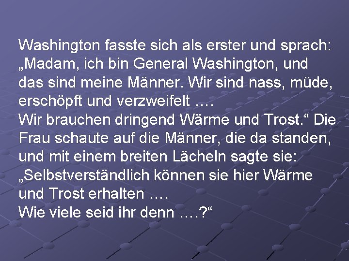 Washington fasste sich als erster und sprach: „Madam, ich bin General Washington, und das