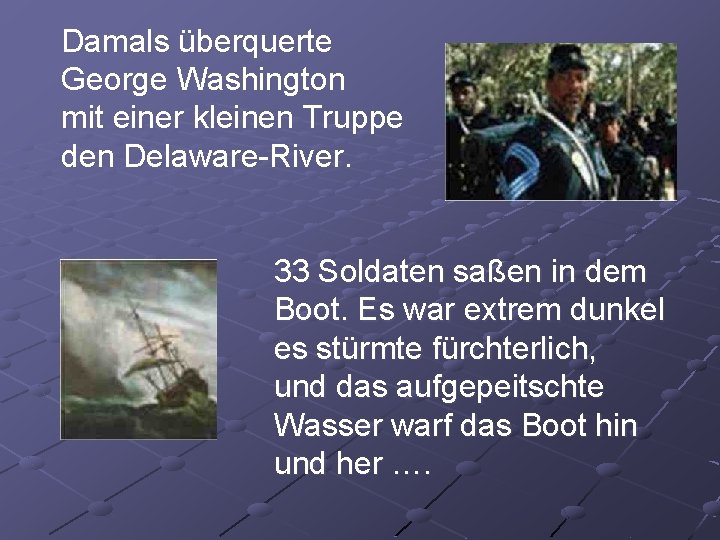 Damals überquerte George Washington mit einer kleinen Truppe den Delaware-River. 33 Soldaten saßen in