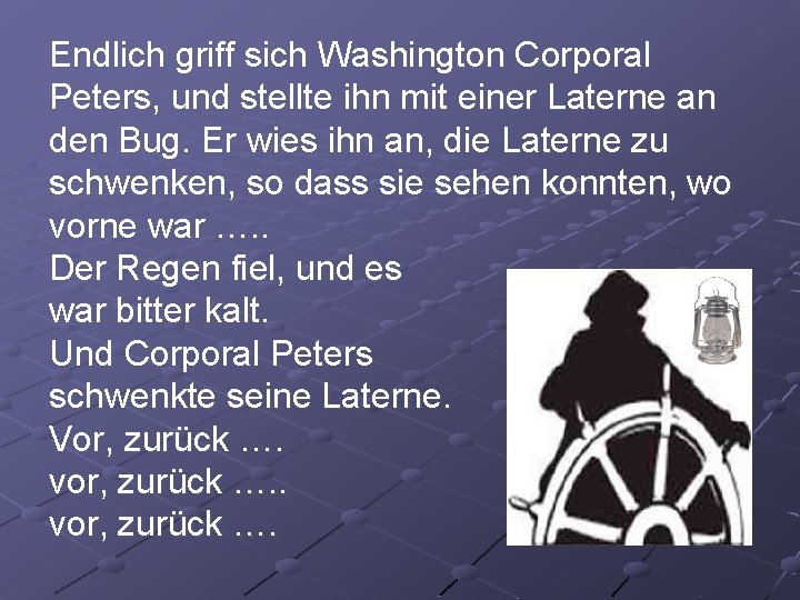 Endlich griff sich Washington Corporal Peters, und stellte ihn mit einer Laterne an den