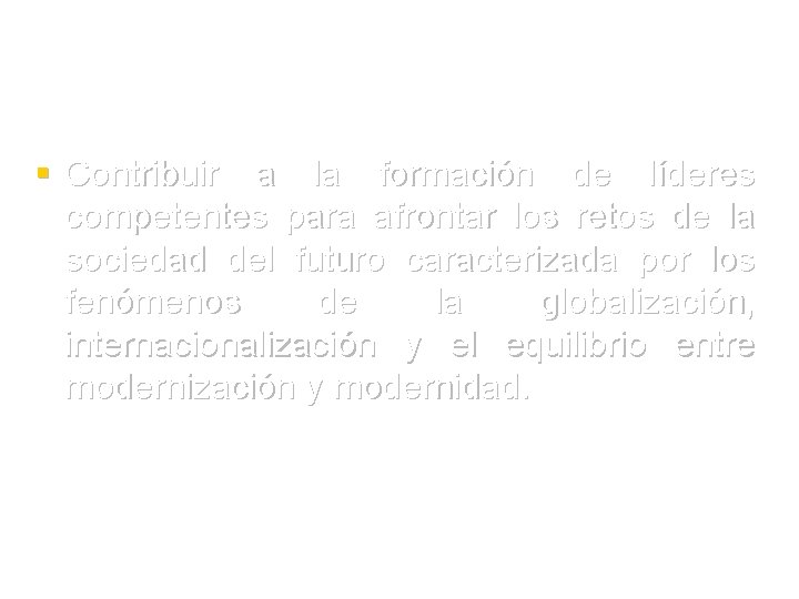 § Contribuir a la formación de líderes competentes para afrontar los retos de la