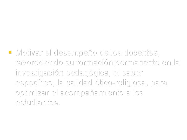 § Motivar el desempeño de los docentes, favoreciendo su formación permanente en la investigación