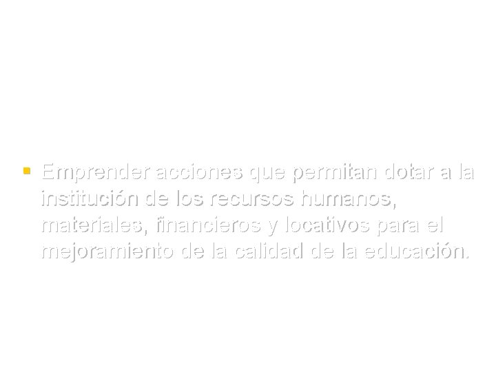 § Emprender acciones que permitan dotar a la institución de los recursos humanos, materiales,