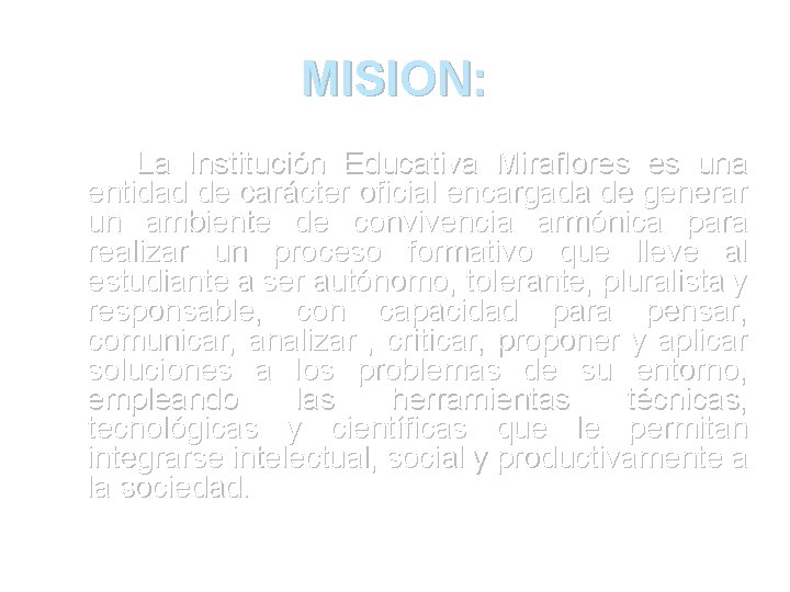 MISION: La Institución Educativa Miraflores es una entidad de carácter oficial encargada de generar