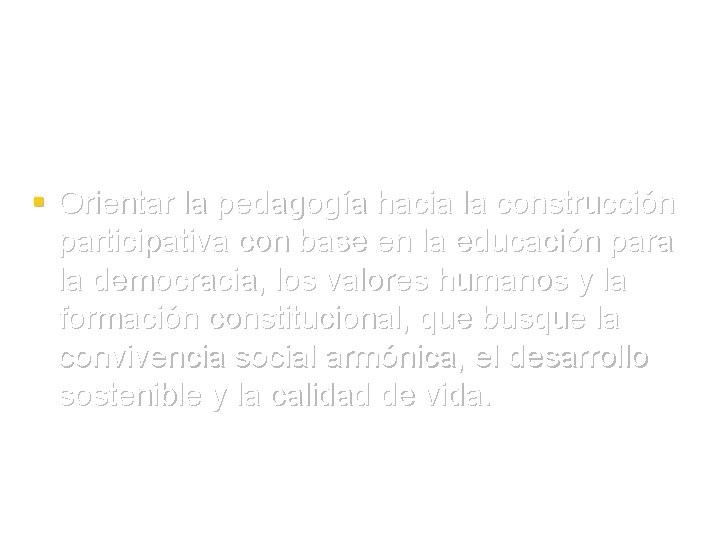 § Orientar la pedagogía hacia la construcción participativa con base en la educación para